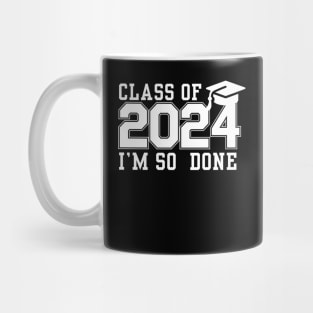 Class Of 2024 I 'm So Done College Graduation Grad School Mug